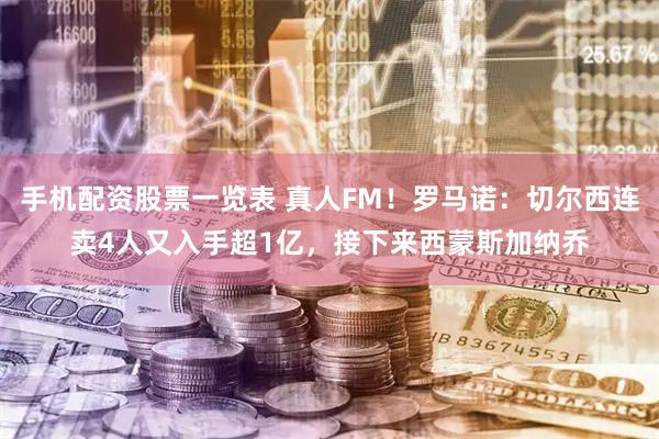 手机配资股票一览表 真人FM！罗马诺：切尔西连卖4人又入手超1亿，接下来西蒙斯加纳乔